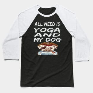 All I Need Is Yoga And My Dog Baseball T-Shirt